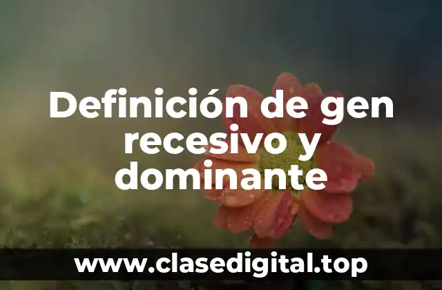 Definición de gen recesivo y dominante