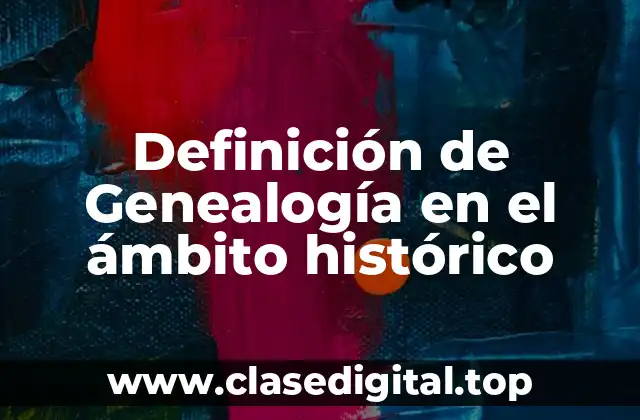 Definición de Genealogía en el ámbito histórico