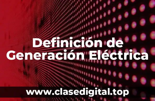 Definición de Generación Eléctrica