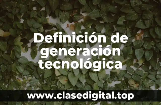 Ejemplos de generación tecnológica