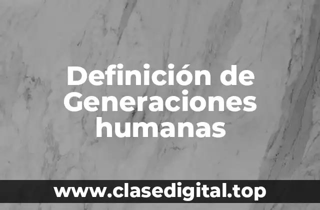 Definición de Generaciones humanas