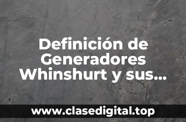 Definición de Generadores Whinshurt y sus precauciones