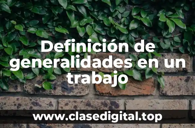 Definición de generalidades en un trabajo