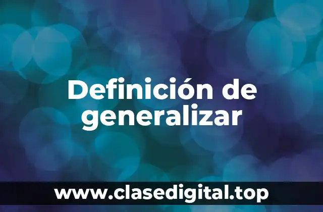 Definición técnica de generalizar