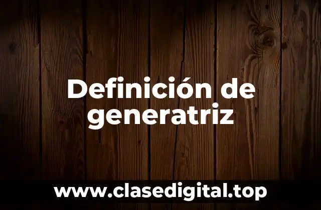 Definición de generatriz
