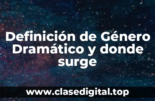 Definición de Género Dramático y donde surge