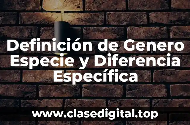 Definición de Genero Especie y Diferencia Específica