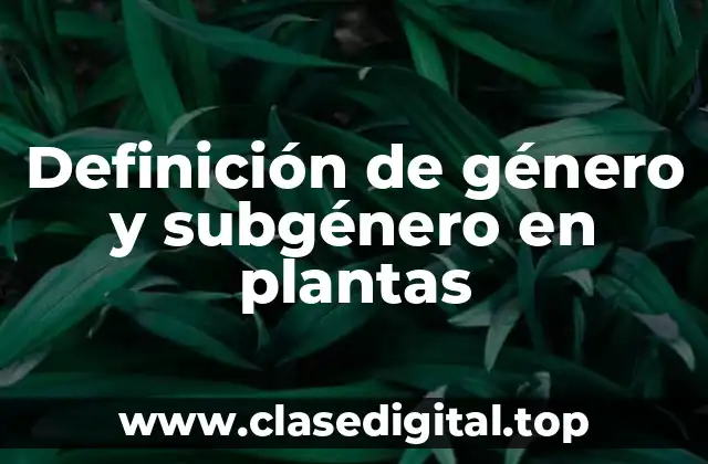 Definición de género y subgénero en plantas