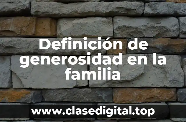 Ejemplos de generosidad en la familia