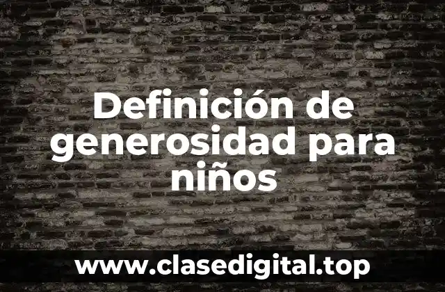 Definición técnica de generosidad para niños