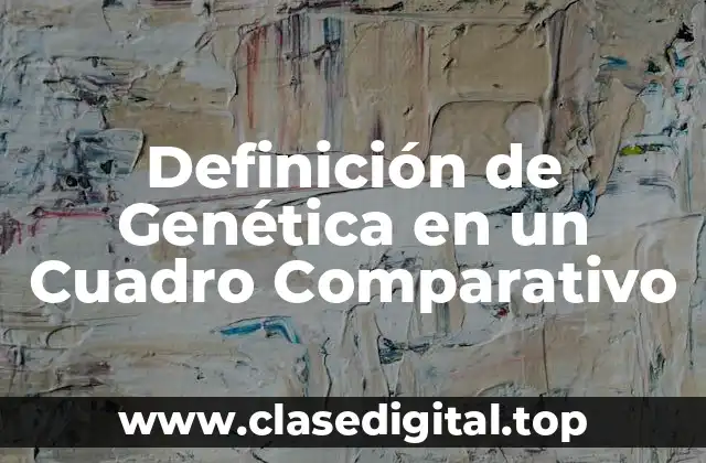 Definición de Genética en un Cuadro Comparativo
