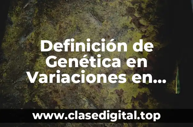 Definición de Genética en Variaciones en Biología
