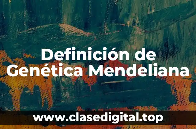 Definición de Genética Mendeliana