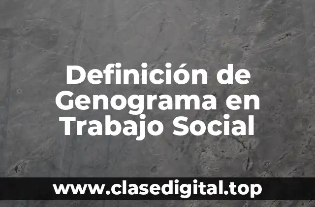 Definición de Genograma en Trabajo Social