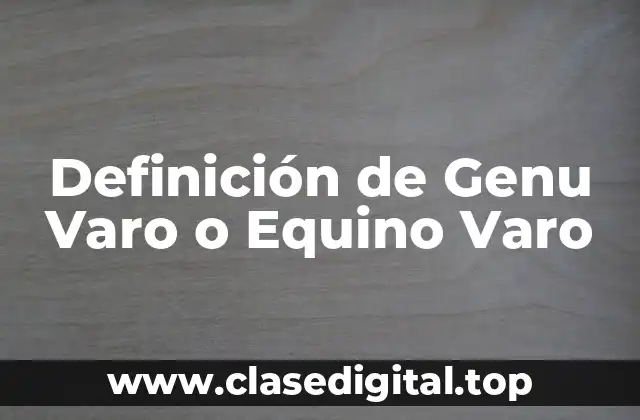 Definición de Genu Varo o Equino Varo