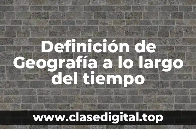 Definición de Geografía a lo largo del tiempo