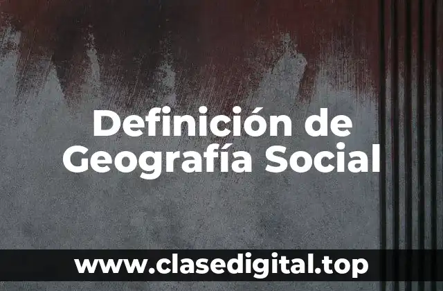 Definición de Geografía Social