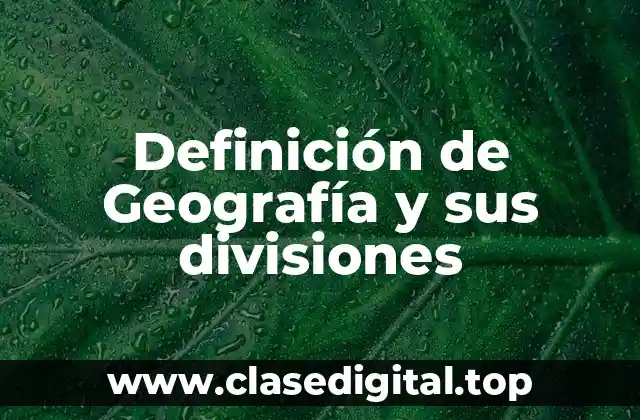 Definición de Geografía y sus divisiones
