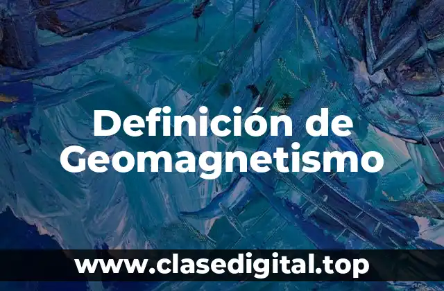 Definición de Geomagnetismo
