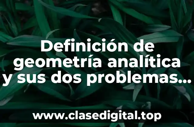 Definición de geometría analítica y sus dos problemas fundamentales