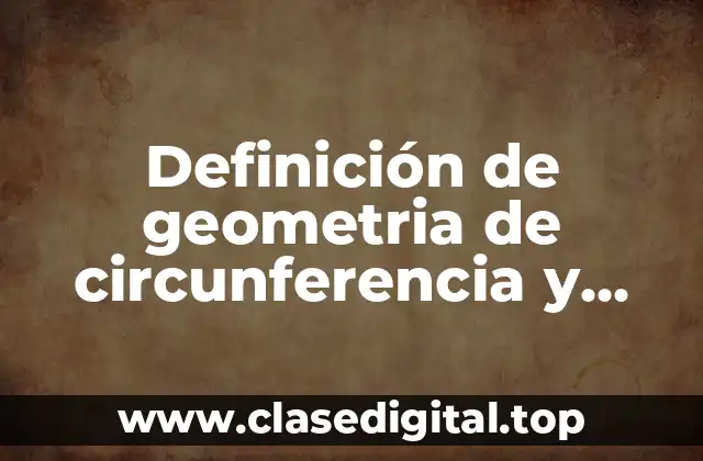 Definición de geometria de circunferencia y circulo formulas
