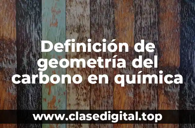 Definición de geometría del carbono en química