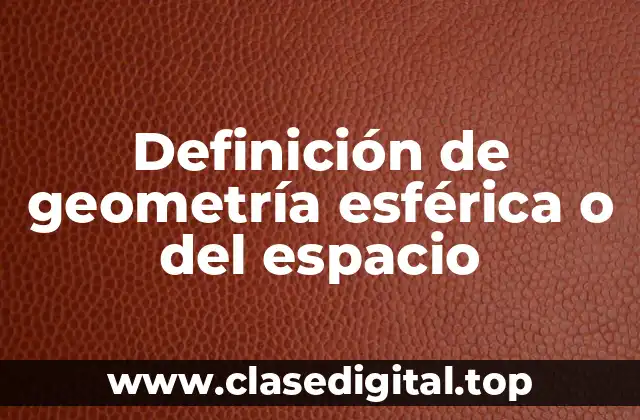 Definición de geometría esférica o del espacio