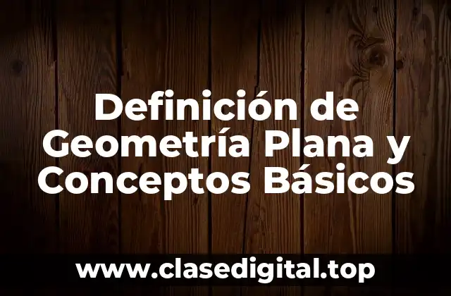 Definición de Geometría Plana y Conceptos Básicos