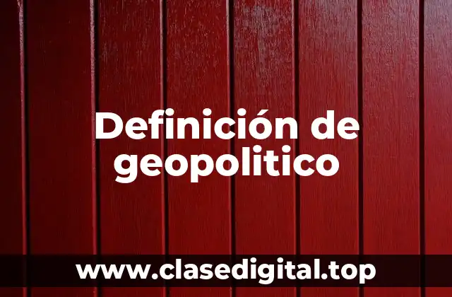 Definición técnica de geopolítico
