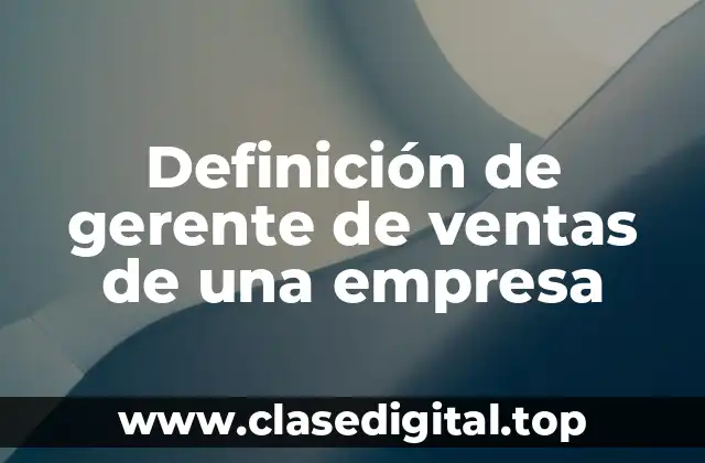 Definición de gerente de ventas de una empresa