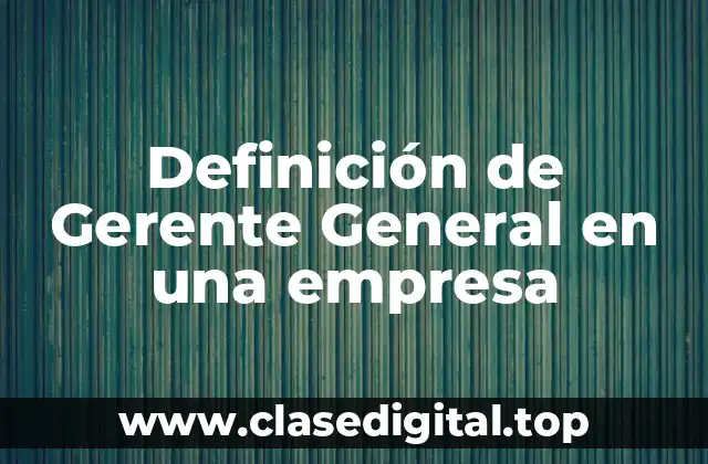 Definición de Gerente General en una empresa