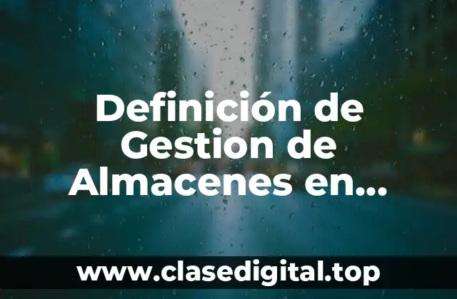 Definición de Gestion de Almacenes en Logística
