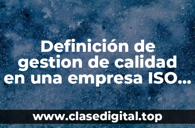 Definición de gestion de calidad en una empresa ISO 9000