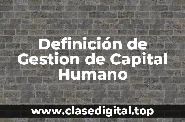 Definición de Gestion de Capital Humano
