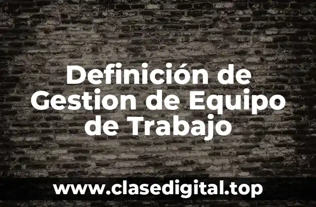 Definición de Gestion de Equipo de Trabajo