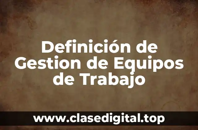 Definición de Gestion de Equipos de Trabajo