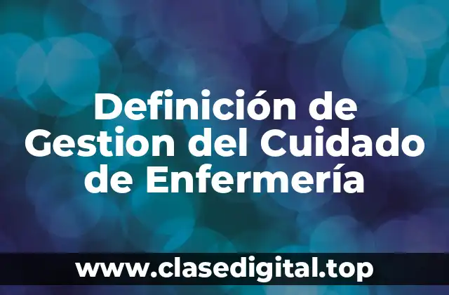 Definición de Gestion del Cuidado de Enfermería