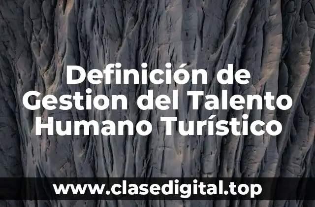 Definición de Gestion del Talento Humano Turístico