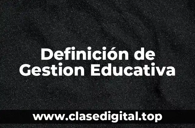 Definición de Gestion Educativa