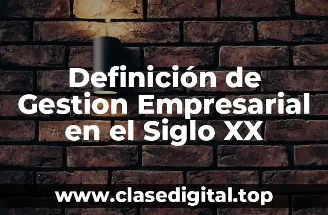 Definición de Gestion Empresarial en el Siglo XX