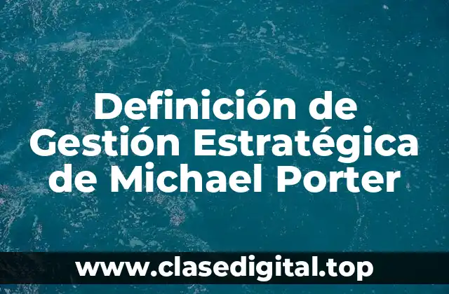Definición de Gestión Estratégica de Michael Porter