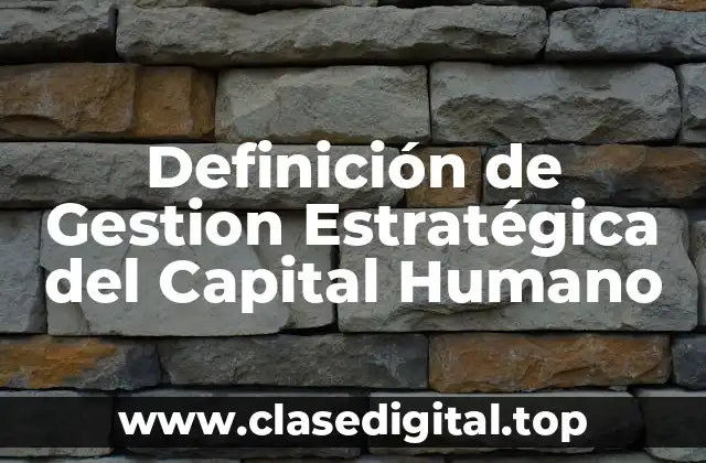 Definición de Gestion Estratégica del Capital Humano