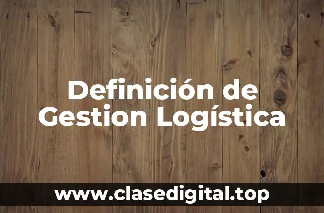 Definición de Gestion Logística