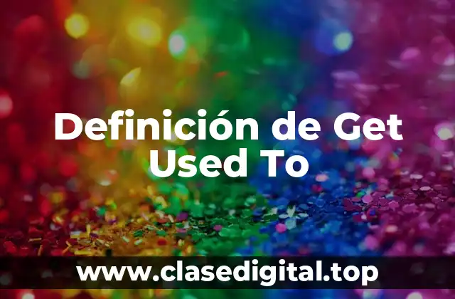 Definición de Get Used To