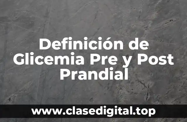 Definición de Glicemia Pre y Post Prandial