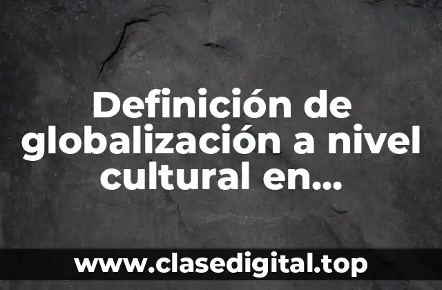 Definición de globalización a nivel cultural en Argentina