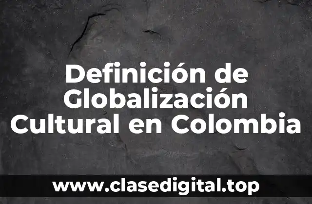 Definición de Globalización Cultural en Colombia
