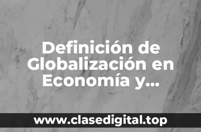 Definición de Globalización en Economía y Sociología