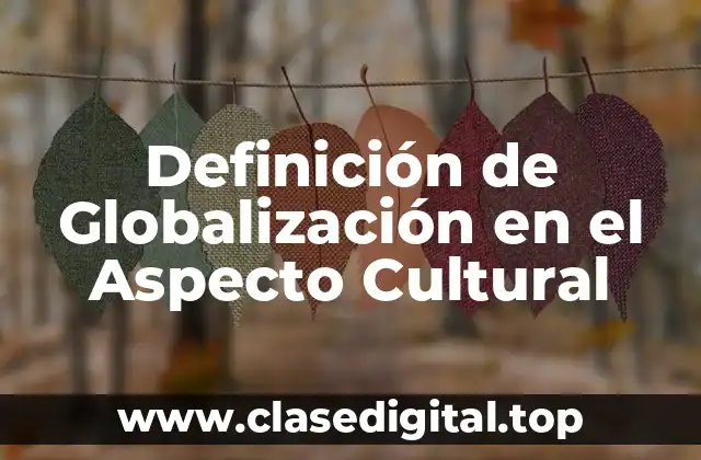 Definición de Globalización en el Aspecto Cultural