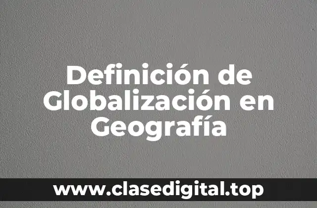 Definición de Globalización en Geografía